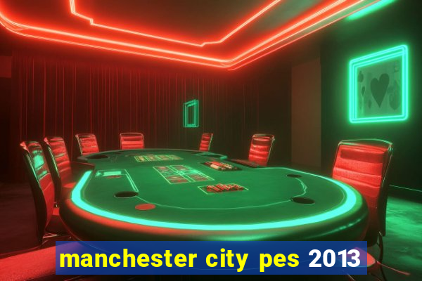 manchester city pes 2013